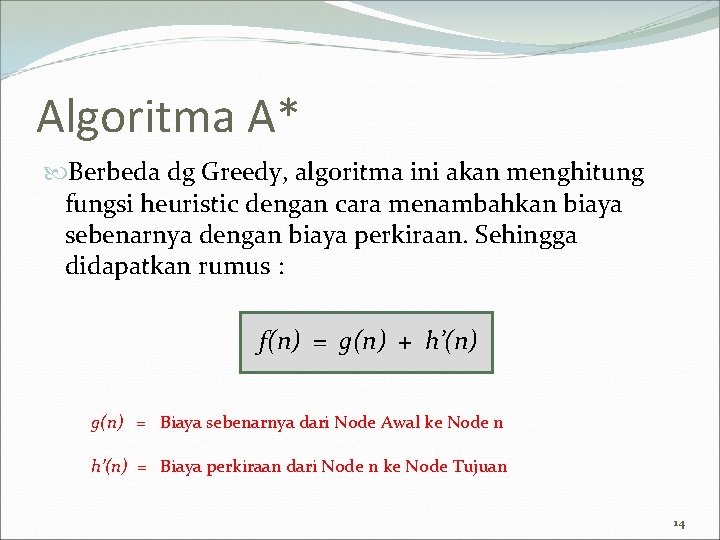 Algoritma A* Berbeda dg Greedy, algoritma ini akan menghitung fungsi heuristic dengan cara menambahkan