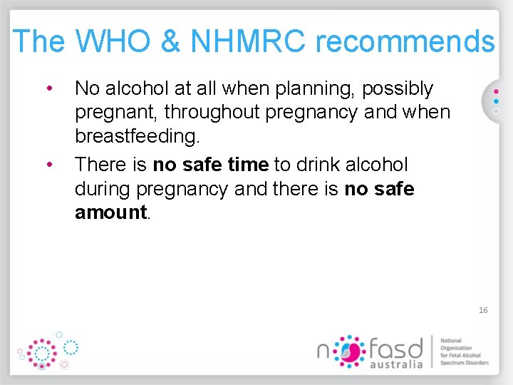 The WHO & NHMRC recommends • • No alcohol at all when planning, possibly