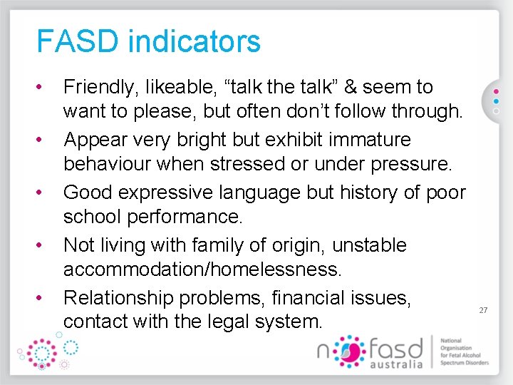 FASD indicators • • • Friendly, likeable, “talk the talk” & seem to want