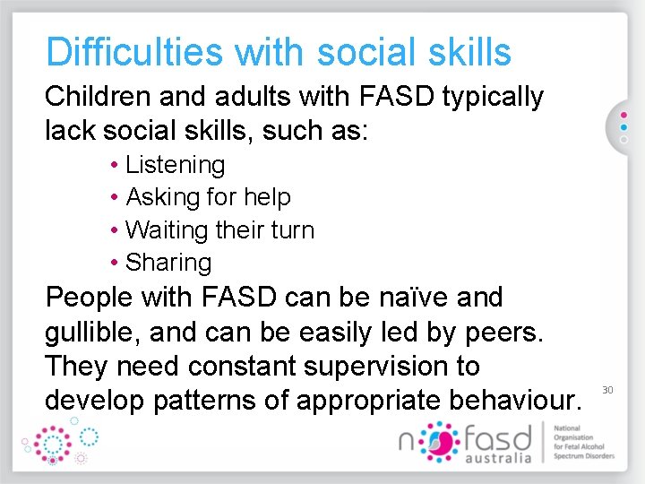 Difficulties with social skills Children and adults with FASD typically lack social skills, such