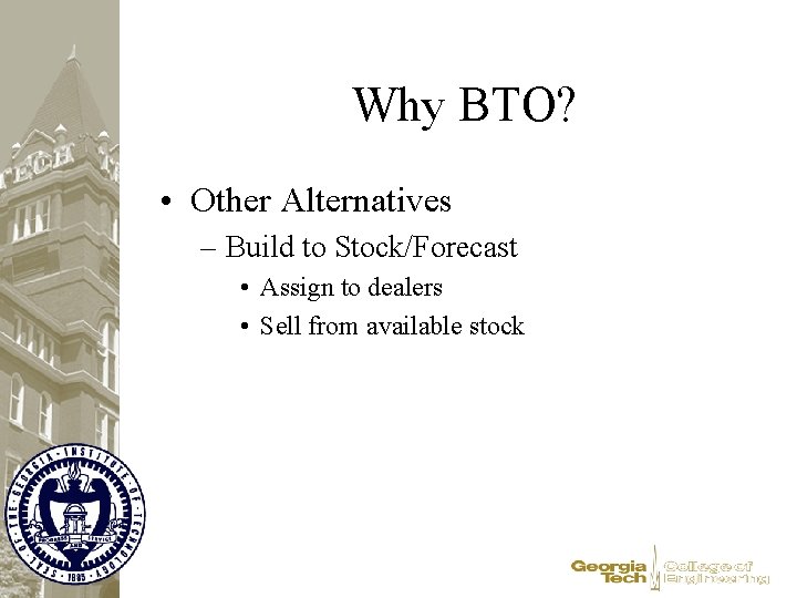 Why BTO? • Other Alternatives – Build to Stock/Forecast • Assign to dealers •