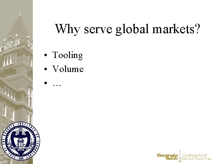 Why serve global markets? • Tooling • Volume • … 