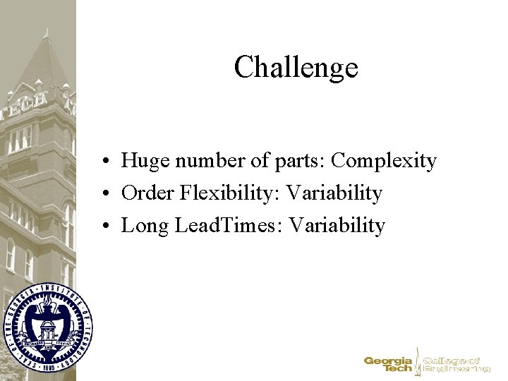 Challenge • Huge number of parts: Complexity • Order Flexibility: Variability • Long Lead.