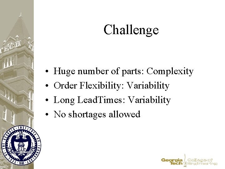 Challenge • • Huge number of parts: Complexity Order Flexibility: Variability Long Lead. Times: