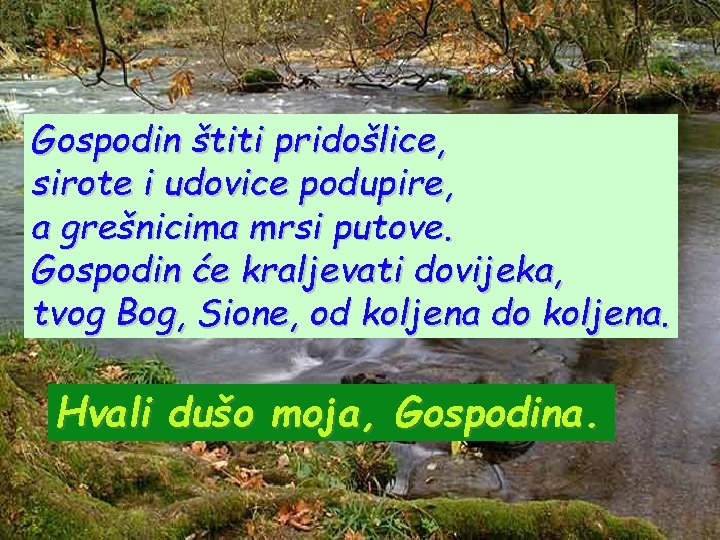 Gospodin štiti pridošlice, sirote i udovice podupire, a grešnicima mrsi putove. Gospodin će kraljevati