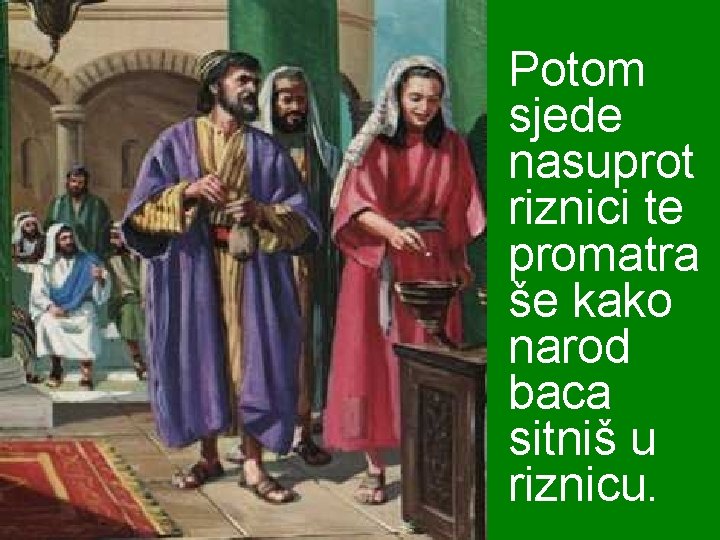 Potom sjede nasuprot riznici te promatra še kako narod baca sitniš u riznicu. 