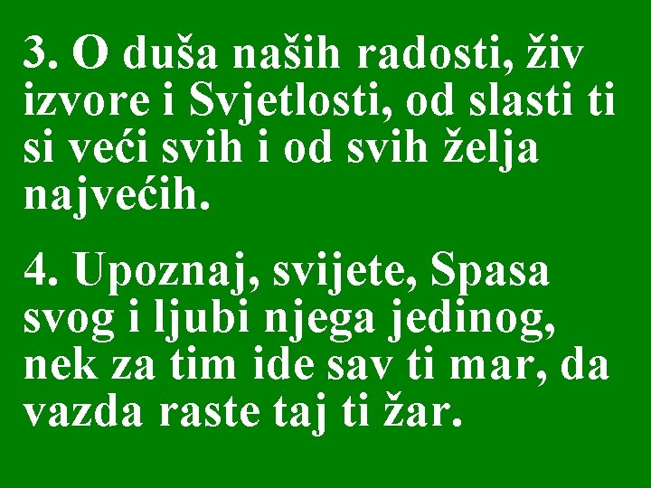 3. O duša naših radosti, živ izvore i Svjetlosti, od slasti ti si veći