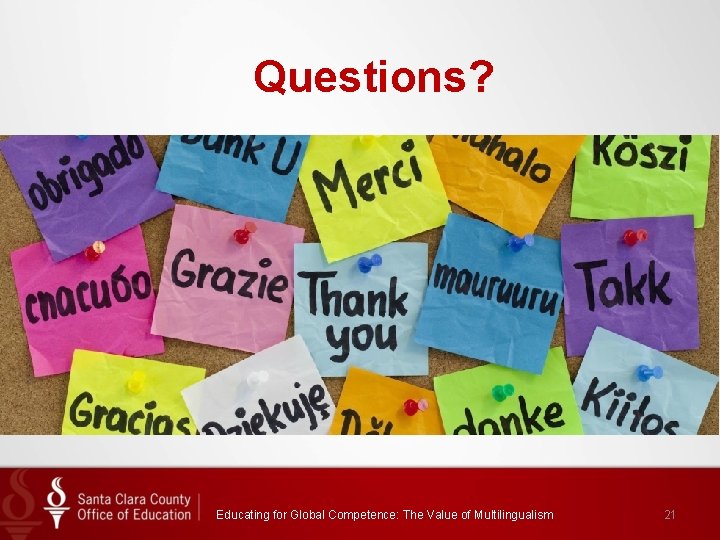 Questions? Educating for Global Competence: The Value of Multilingualism 21 