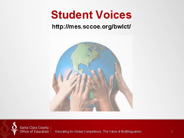 Student Voices http: //mes. sccoe. org/bwlct/ Educating for Global Competence: The Value of Multilingualism