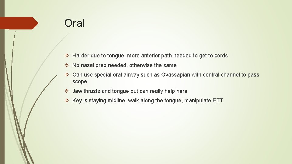 Oral Harder due to tongue, more anterior path needed to get to cords No
