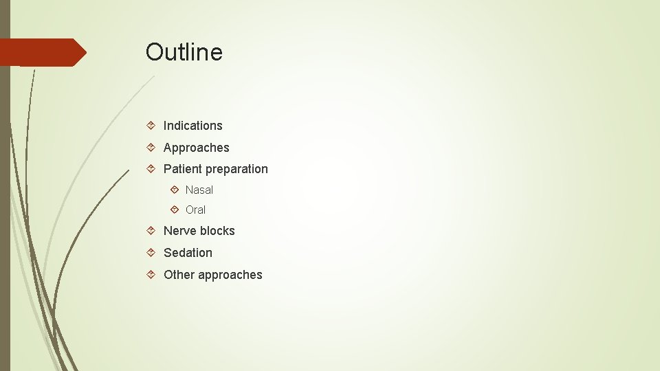 Outline Indications Approaches Patient preparation Nasal Oral Nerve blocks Sedation Other approaches 