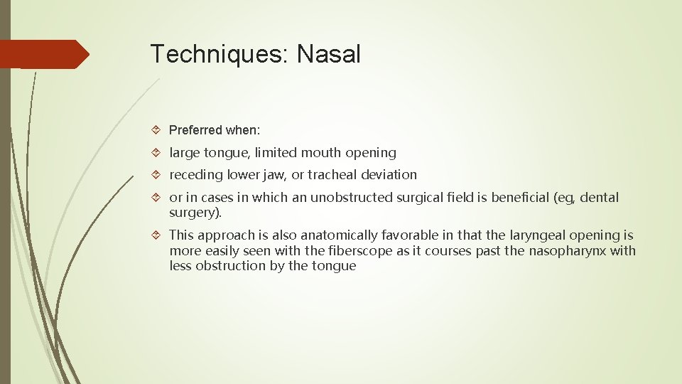 Techniques: Nasal Preferred when: large tongue, limited mouth opening receding lower jaw, or tracheal