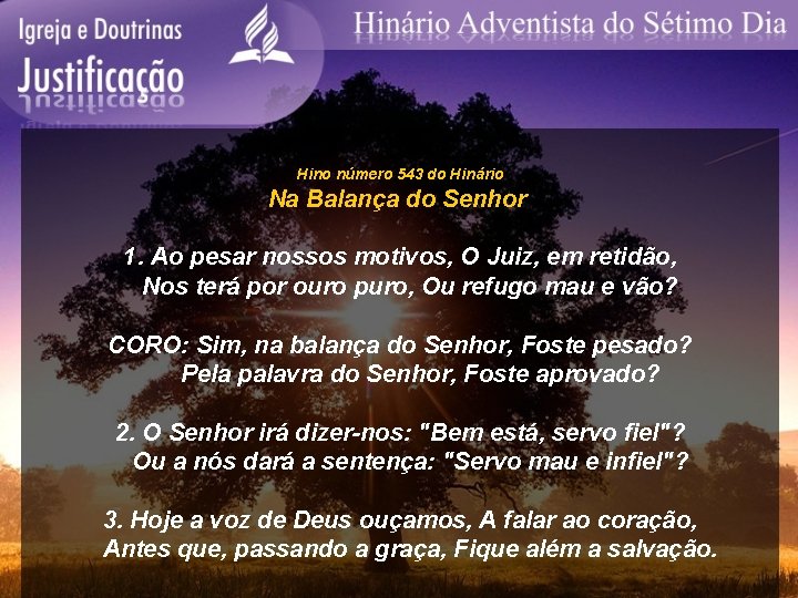 Hino número 543 do Hinário Na Balança do Senhor 1. Ao pesar nossos motivos,