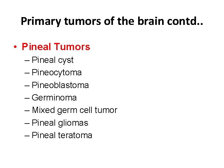 Primary tumors of the brain contd. . • Pineal Tumors – Pineal cyst –