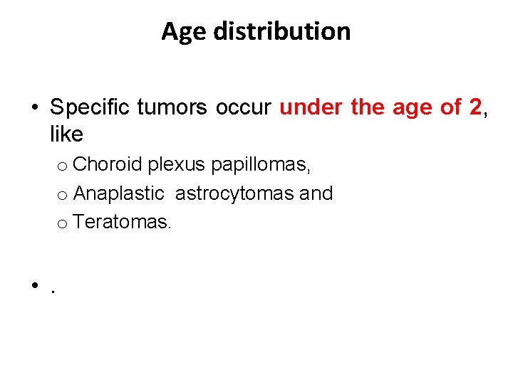 Age distribution • Specific tumors occur under the age of 2, like o Choroid Age distribution • Specific tumors occur under the age of 2, like o Choroid