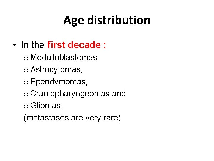 Age distribution • In the first decade : o Medulloblastomas, o Astrocytomas, o Ependymomas,