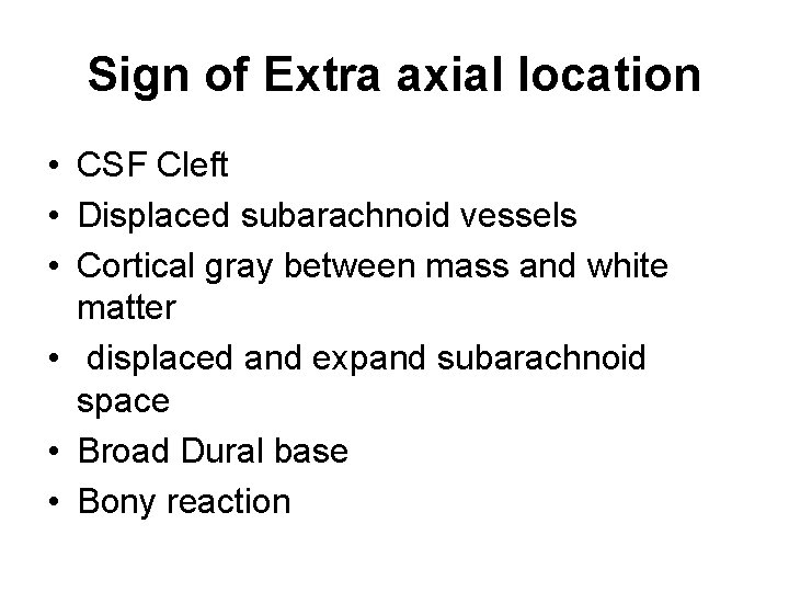 Sign of Extra axial location • CSF Cleft • Displaced subarachnoid vessels • Cortical
