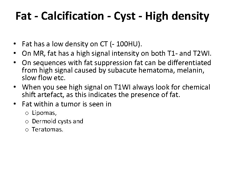 Fat - Calcification - Cyst - High density • Fat has a low density
