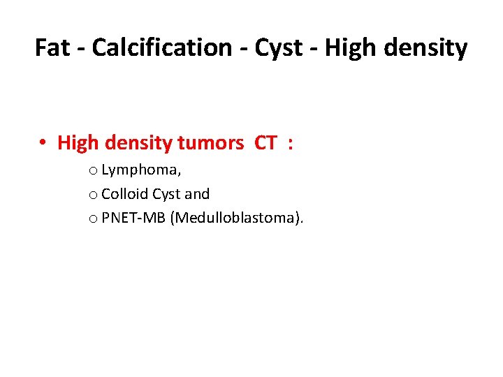 Fat - Calcification - Cyst - High density • High density tumors CT :