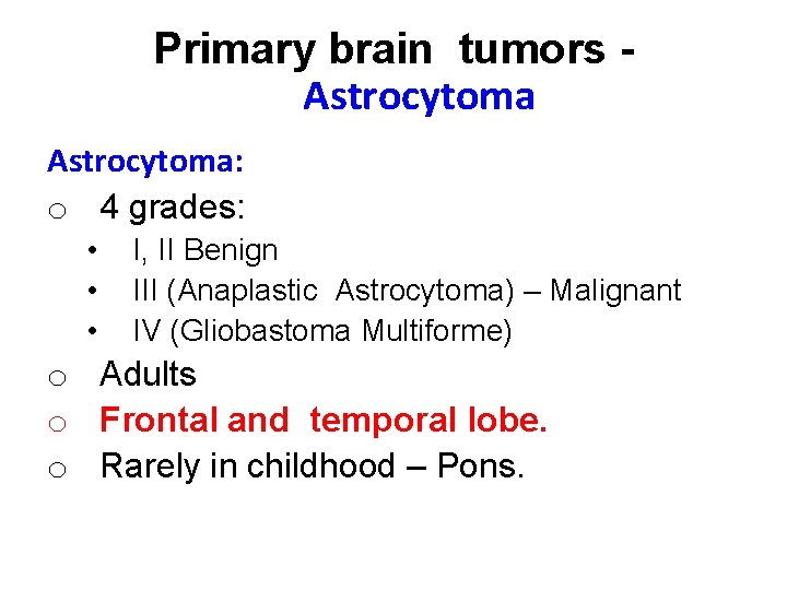 Primary brain tumors Astrocytoma: o 4 grades: • • • I, II Benign III