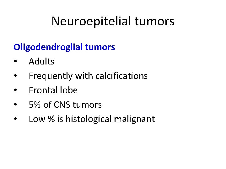 Neuroepitelial tumors Oligodendroglial tumors • Adults • Frequently with calcifications • Frontal lobe •