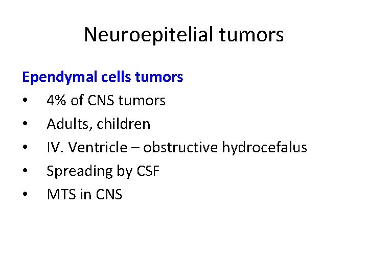 Neuroepitelial tumors Ependymal cells tumors • 4% of CNS tumors • Adults, children •