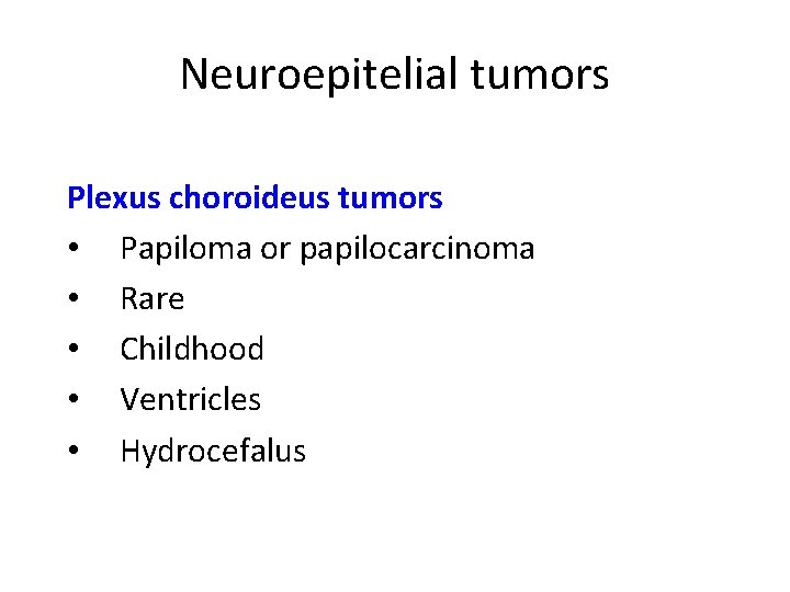 Neuroepitelial tumors Plexus choroideus tumors • Papiloma or papilocarcinoma • Rare • Childhood • Neuroepitelial tumors Plexus choroideus tumors • Papiloma or papilocarcinoma • Rare • Childhood •