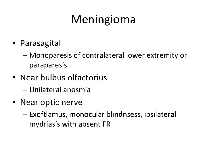 Meningioma • Parasagital – Monoparesis of contralateral lower extremity or paraparesis • Near bulbus