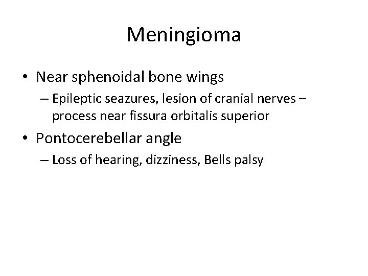 Meningioma • Near sphenoidal bone wings – Epileptic seazures, lesion of cranial nerves –