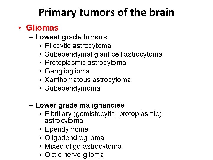 Primary tumors of the brain • Gliomas – Lowest grade tumors • Pilocytic astrocytoma