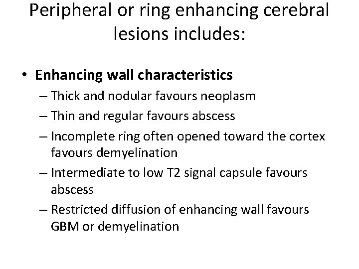 Peripheral or ring enhancing cerebral lesions includes: • Enhancing wall characteristics – Thick and