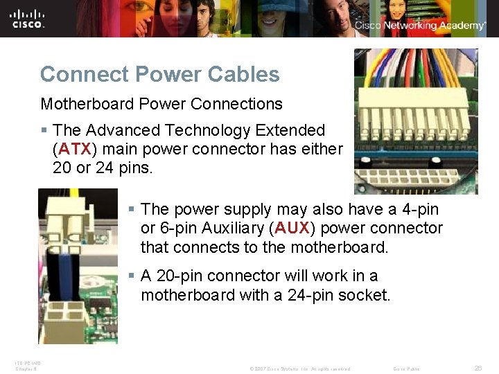 Connect Power Cables Motherboard Power Connections § The Advanced Technology Extended (ATX) main power Connect Power Cables Motherboard Power Connections § The Advanced Technology Extended (ATX) main power