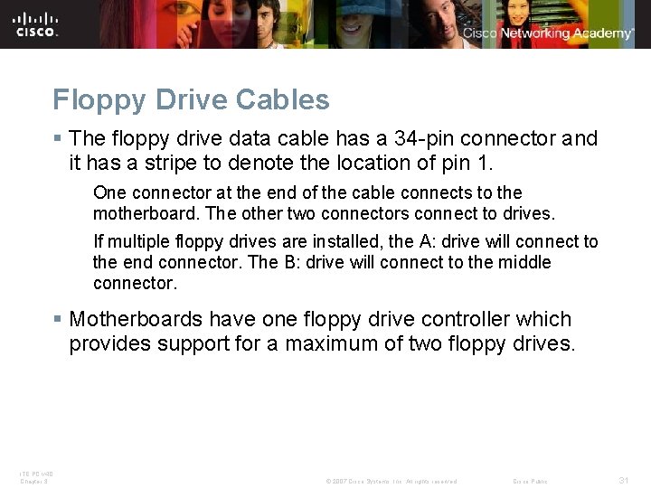 Floppy Drive Cables § The floppy drive data cable has a 34 -pin connector Floppy Drive Cables § The floppy drive data cable has a 34 -pin connector