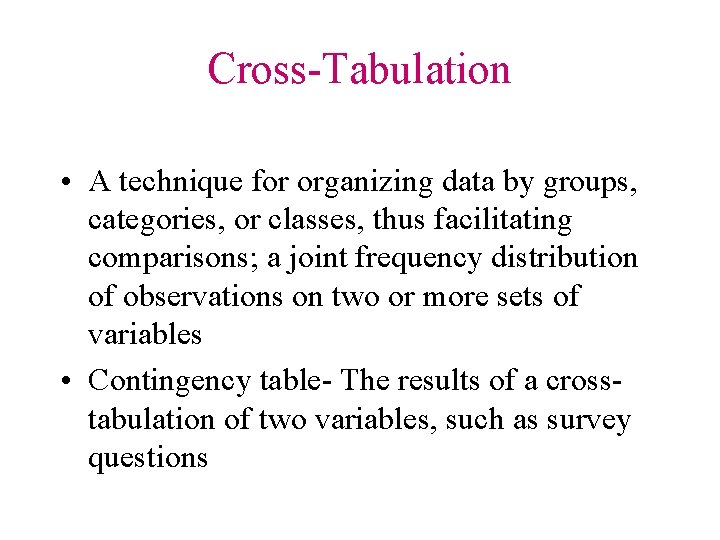 Cross-Tabulation • A technique for organizing data by groups, categories, or classes, thus facilitating