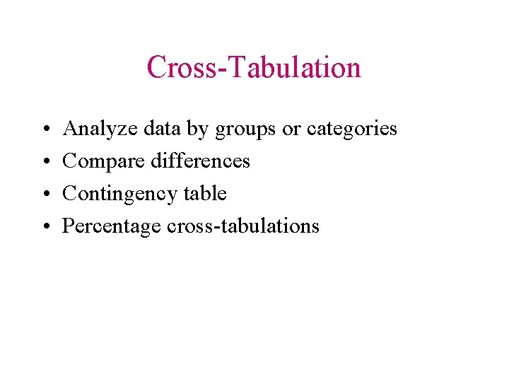 Cross-Tabulation • • Analyze data by groups or categories Compare differences Contingency table Percentage