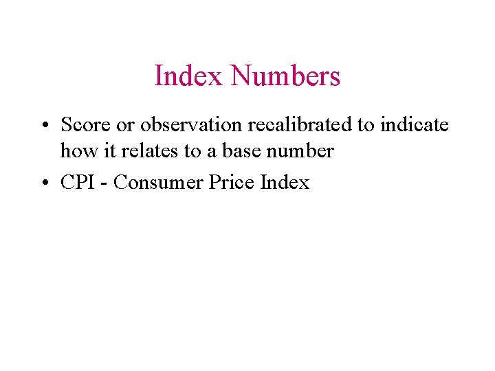 Index Numbers • Score or observation recalibrated to indicate how it relates to a