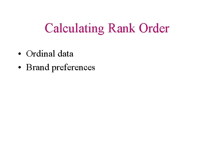 Calculating Rank Order • Ordinal data • Brand preferences 