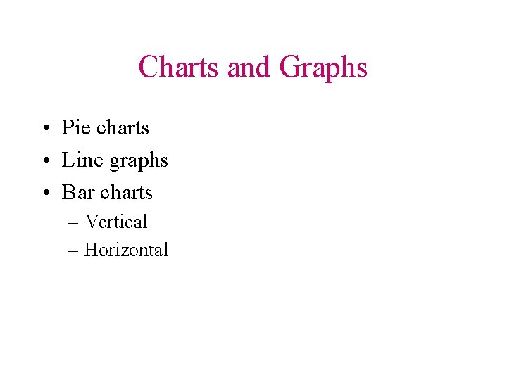 Charts and Graphs • Pie charts • Line graphs • Bar charts – Vertical