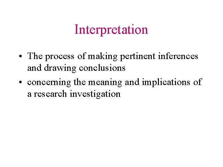 Interpretation • The process of making pertinent inferences and drawing conclusions • concerning the