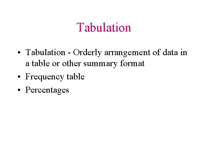 Tabulation • Tabulation - Orderly arrangement of data in a table or other summary