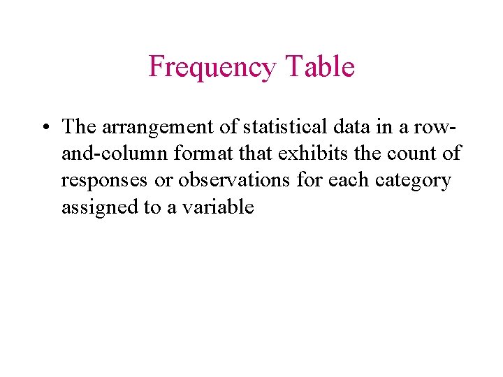 Frequency Table • The arrangement of statistical data in a rowand-column format that exhibits