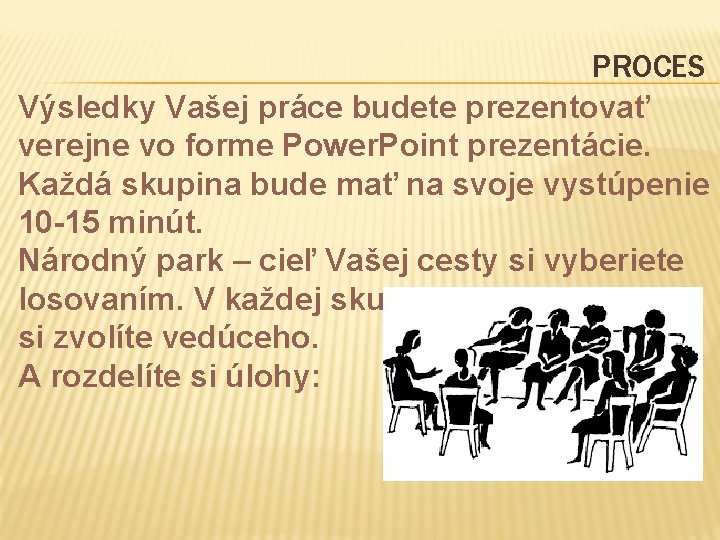 PROCES Výsledky Vašej práce budete prezentovať verejne vo forme Power. Point prezentácie. Každá skupina