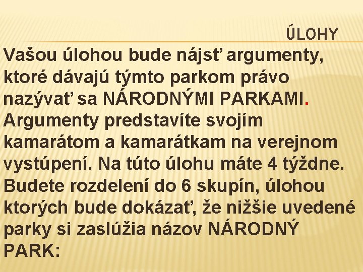 ÚLOHY Vašou úlohou bude nájsť argumenty, ktoré dávajú týmto parkom právo nazývať sa NÁRODNÝMI