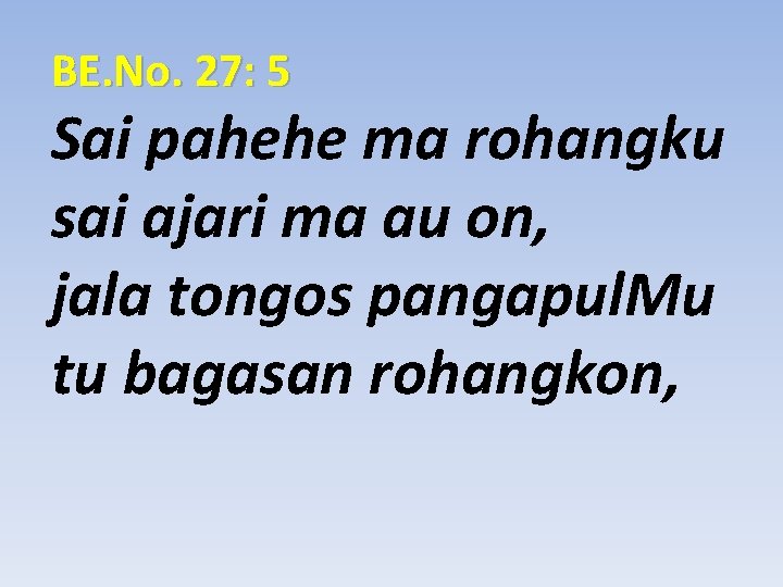 BE. No. 27: 5 Sai pahehe ma rohangku sai ajari ma au on, jala