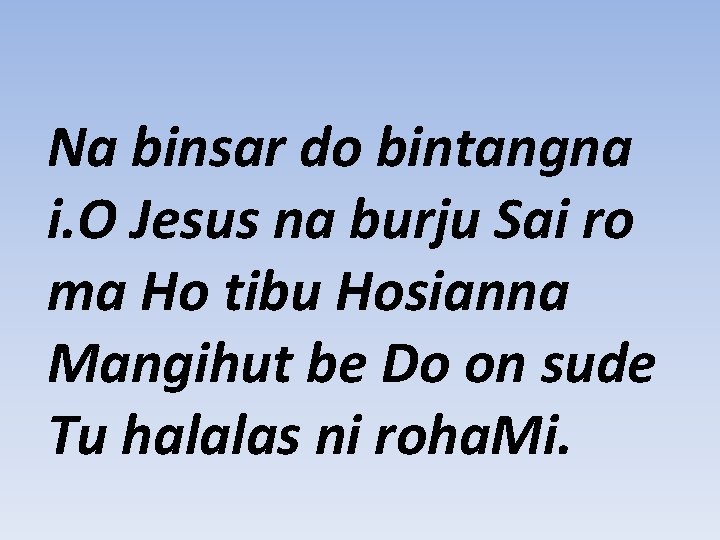 Na binsar do bintangna i. O Jesus na burju Sai ro ma Ho tibu