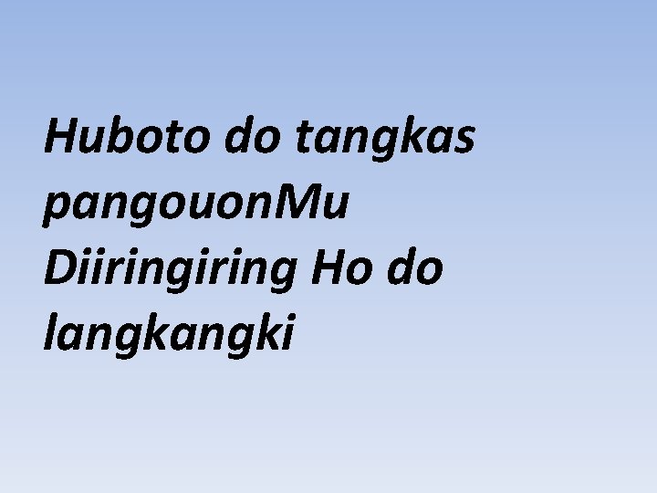 Huboto do tangkas pangouon. Mu Diiring Ho do langki 