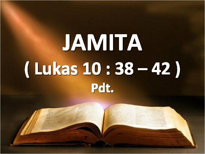 JAMITA ( Lukas 10 : 38 – 42 ) Pdt. 