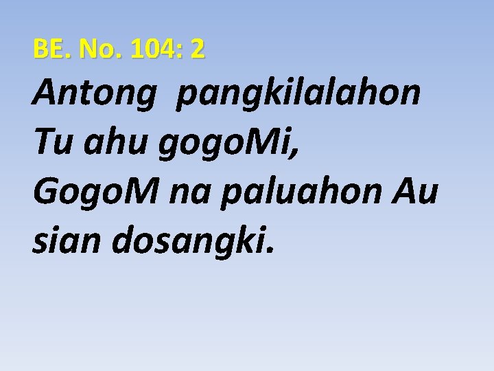 BE. No. 104: 2 Antong pangkilalahon Tu ahu gogo. Mi, Gogo. M na paluahon