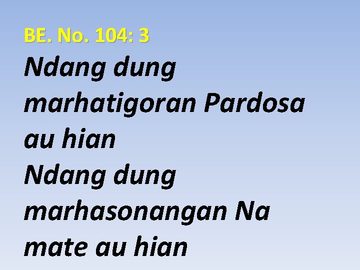 BE. No. 104: 3 Ndang dung marhatigoran Pardosa au hian Ndang dung marhasonangan Na