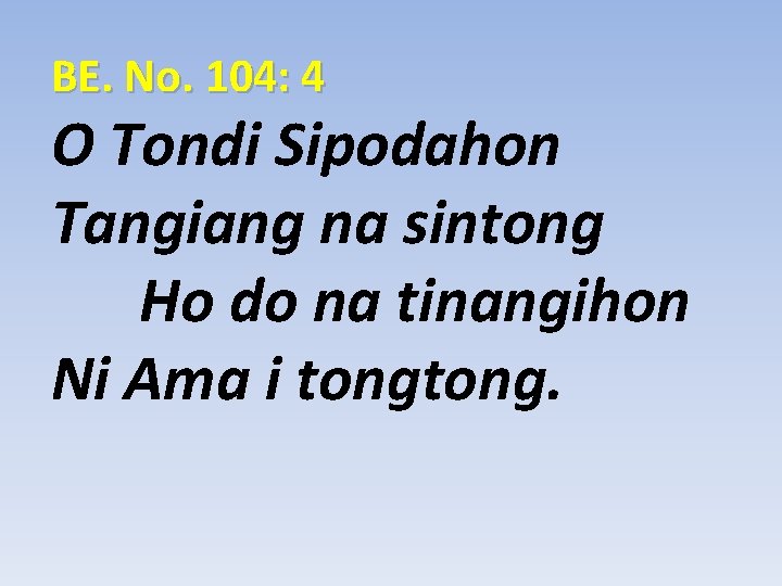 BE. No. 104: 4 O Tondi Sipodahon Tangiang na sintong Ho do na tinangihon